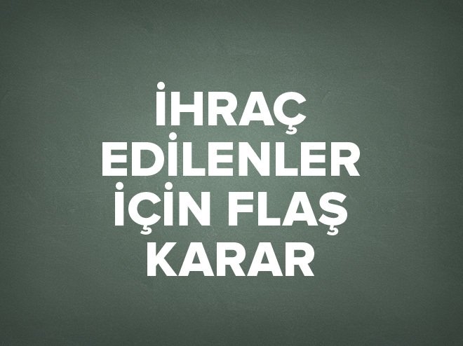 FETÖ'den ihraç edilenler için flaş karar