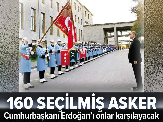 160 seçilmiş asker Erdoğan'ı karşılayacak