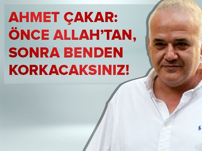 Önce Allah`tan, sonra benden korkacaksınız!