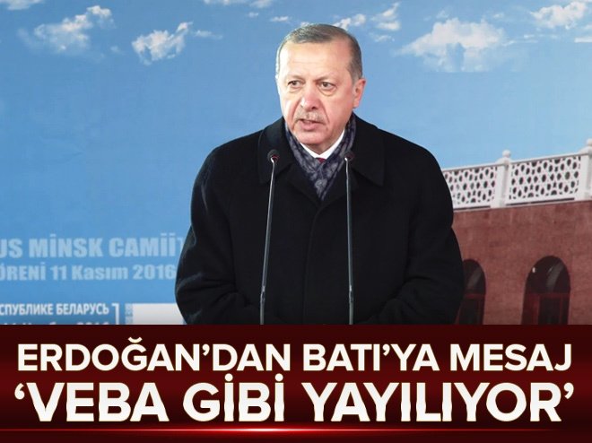 Erdoğan'dan Batı'ya mesaj: Veba gibi yayılıyor