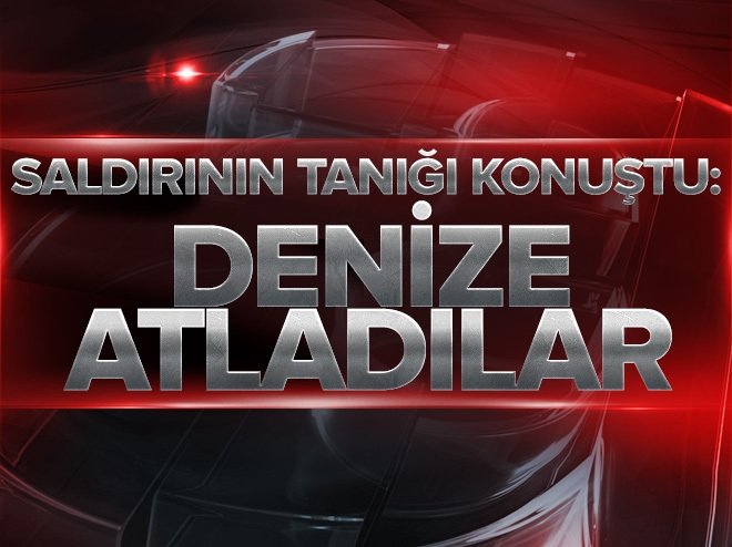 Terör saldırısının tanığı konuştu: Denize atlayanlar oldu