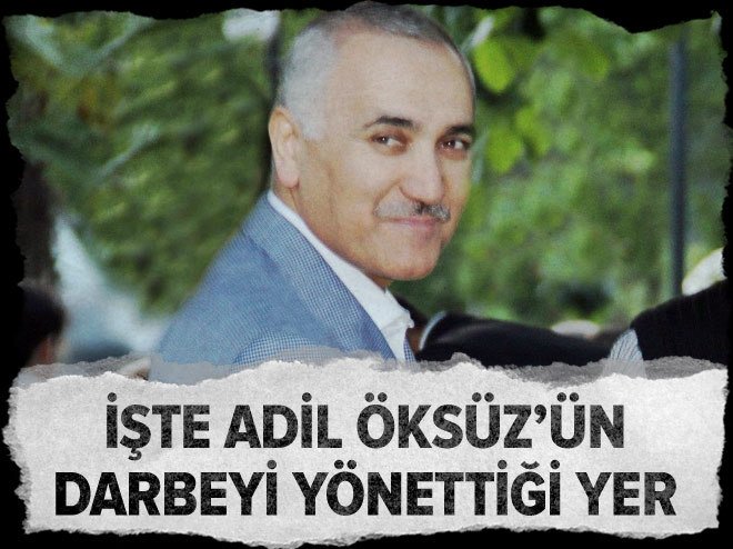İşte Adil Öksüz'ün darbeyi yönettiği yer