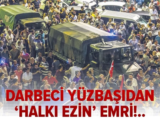 Darbeci yüzbaşıdan ‘halkı ezin’ emri!..