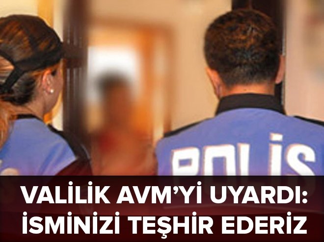 Valilik AVM`yi uyardı: İsminizi teşhir ederiz