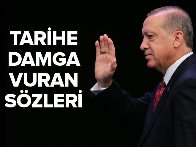 Erdoğan'ın tarihe damga vuran sözleri